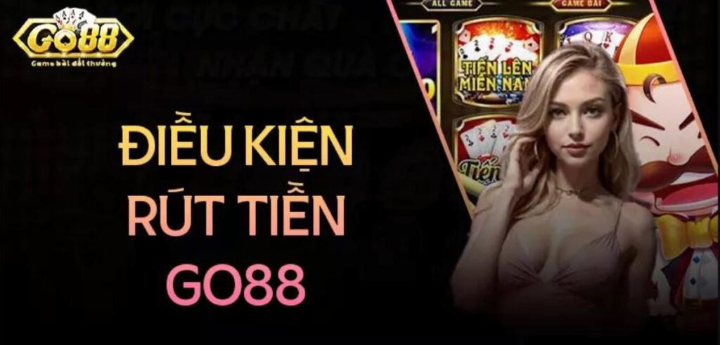 Điều kiện rút tiền tại GO88 game thủ cần biết